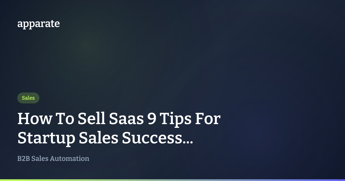 How To Sell Saas 9 Tips For Startup Sales Success... | Apparate Blog